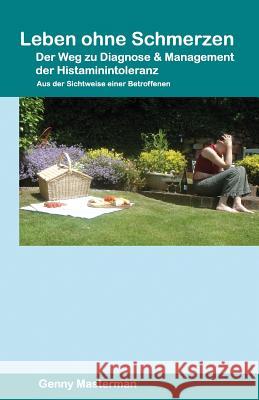 Leben ohne Schmerzen - Der Weg zu Diagnose und Management der Histaminintoleranz: Aus der Sichtweise einer Betroffenen Masterman, Genny 9781493671670 Createspace - książka