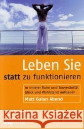 Leben Sie statt zu funktionieren : In innerer Ruhe und Souveränität Glück und Wohlstand aufbauen Abend, Matt G.   9783636070876 Moderne Verlagsges. MVG - książka