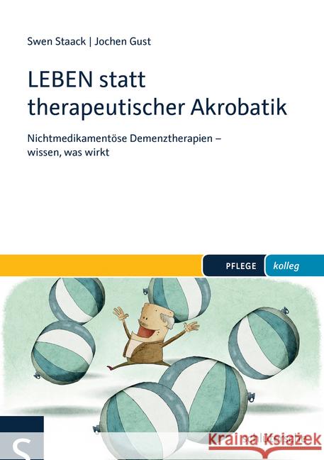 LEBEN statt therapeutischer Akrobatik : Nichtmedikamentöse Demenztherapien - wissen, was wirkt Staack, Swen; Gust, Jochen 9783899933505 Schlütersche - książka