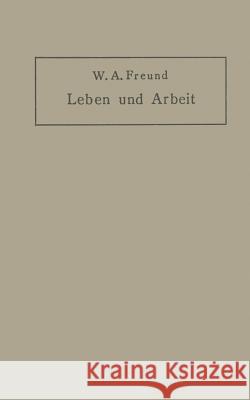 Leben Und Arbeit: Gedanken Und Erfahrungen Über Schaffen in Der Medizin Freund, Wilhelm Alexander 9783642939648 Springer - książka