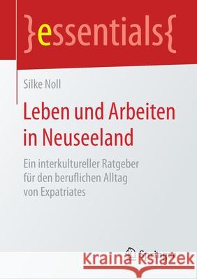 Leben Und Arbeiten in Neuseeland: Ein Interkultureller Ratgeber Für Den Beruflichen Alltag Von Expatriates Silke Noll 9783658211486 Springer - książka