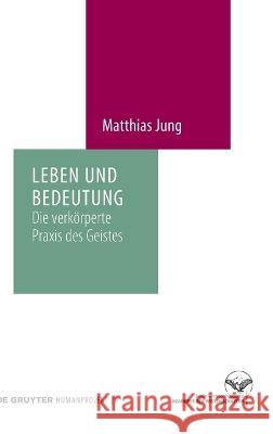 Leben Und Bedeutung: Die Verkörperte Praxis Des Geistes Jung, Matthias 9783111065519 de Gruyter - książka