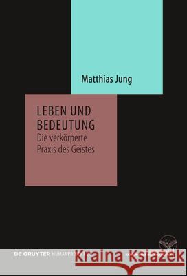 Leben Und Bedeutung: Die Verk?rperte PRAXIS Des Geistes Matthias Jung 9783111628516 de Gruyter - książka