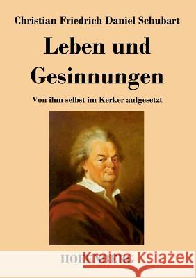 Leben und Gesinnungen: Von ihm selbst im Kerker aufgesetzt Christian Friedrich Daniel Schubart 9783843047555 Hofenberg - książka