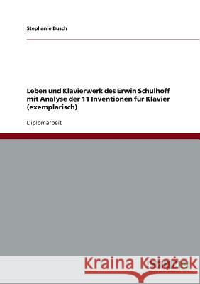 Leben und Klavierwerk des Erwin Schulhoff mit Analyse der 11 Inventionen für Klavier (exemplarisch) Stephanie Busch 9783638816250 Grin Verlag - książka