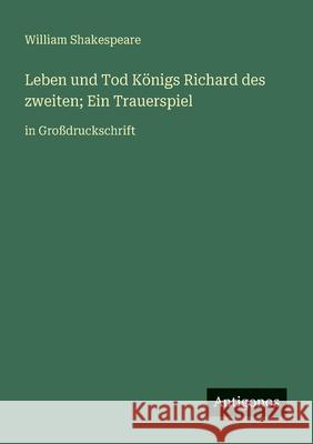 Leben und Tod K?nigs Richard des zweiten; Ein Trauerspiel: in Gro?druckschrift William Shakespeare 9783388061207 Antigonos Verlag - książka