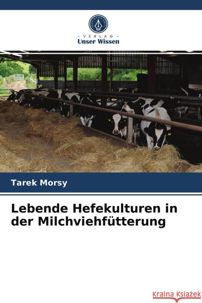 Lebende Hefekulturen in der Milchviehfütterung Morsy, Tarek 9786203710878 Verlag Unser Wissen - książka