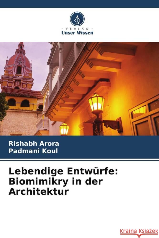 Lebendige Entw?rfe: Biomimikry in der Architektur Rishabh Arora Padmani Koul 9786208040086 Verlag Unser Wissen - książka