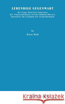Lebendige Gegenwart: Die Frage Nach Der Seinsweise Des Transzendentalen Ich Bei Edmund Husserl, Entwickelt Am Leitfaden Der Zeitproblematik Held, K. 9789024702541 Kluwer Academic Publishers - książka