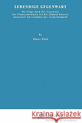 Lebendige Gegenwart: Die Frage Nach Der Seinsweise Des Transzendentalen Ich Bei Edmund Husserl, Entwickelt Am Leitfaden Der Zeitproblematik Held, K. 9789048182534 Not Avail - książka