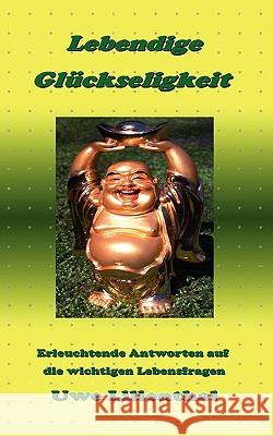 Lebendige Glückseligkeit: Erleuchtende Antworten auf die wichtigen Lebensfragen Lilienthal, Uwe 9783837065619 Bod - książka