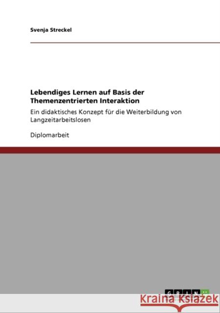 Lebendiges Lernen auf Basis der Themenzentrierten Interaktion: Ein didaktisches Konzept für die Weiterbildung von Langzeitarbeitslosen Streckel, Svenja 9783640608935 Grin Verlag - książka