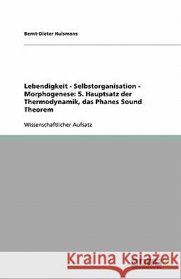 Lebendigkeit - Selbstorganisation - Morphogenese: 5. Hauptsatz der Thermodynamik, das Phanes Sound Theorem Bernt-Dieter Huismans 9783638779852 Grin Verlag - książka