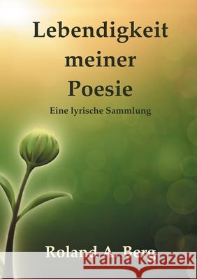 Lebendigkeit meiner Poesie: Eine lyrische Sammlung Roland A. Berg 9783819207457 Bod - Books on Demand - książka