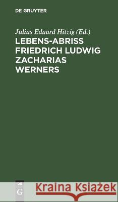 Lebens-Abriss Friedrich Ludwig Zacharias Werners: Beilage Zu Der Dritten Ausgabe Der Söhne Des Thal's. Von Der Herausgeber Von Hoffmanns Leben Und Nachlass Julius Eduard Hitzig, No Contributor 9783112626092 De Gruyter - książka