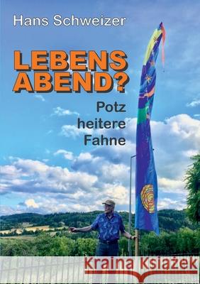 Lebensabend?: Potz Heitere Fahne Hans Schweizer 9783347196155 Tredition Gmbh - książka