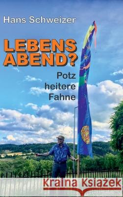 Lebensabend?: Potz Heitere Fahne Hans Schweizer 9783347196162 Tredition Gmbh - książka