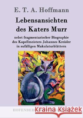 Lebensansichten des Katers Murr: nebst fragmentarischer Biographie des Kapellmeisters Johannes Kreisler in zufälligen Makulaturblättern E T a Hoffmann 9783843051484 Hofenberg - książka