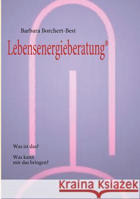Lebensenergieberatung(R): Was ist das? Was kann mir das bringen? Borchert-Best, Barbara 9783842351042 Books on Demand - książka