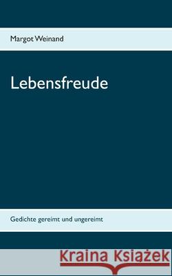 Lebensfreude: Gedichte gereimt und ungereimt Margot Weinand 9783750498815 Books on Demand - książka