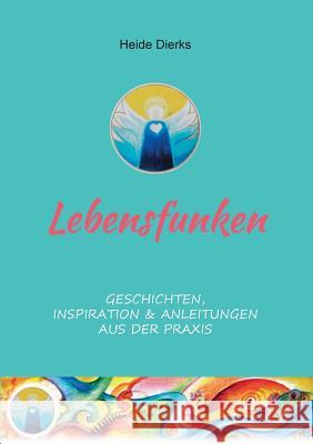 Lebensfunken: Geschichten, Inspiration & Anleitungen aus der Praxis Heide Dierks 9783848204298 Books on Demand - książka