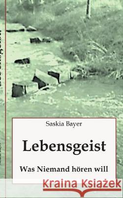 Lebensgeist: Was Niemand hören will Bayer, Saskia 9783752899214 Books on Demand - książka