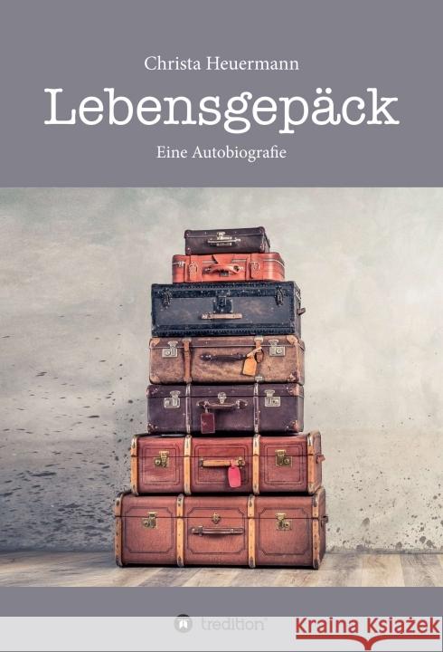 Lebensgep?ck: Wie viel Leid vertr?gt ein gl?ckliches Leben? Christa Heuermann 9783347302686 Tredition Gmbh - książka