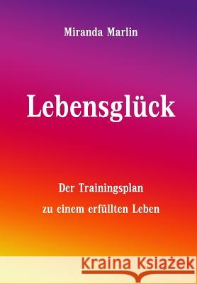 Lebensglück: Der Trainingsplan zu einem erfüllten Leben Marlin, Miranda 9781502908940 Createspace - książka