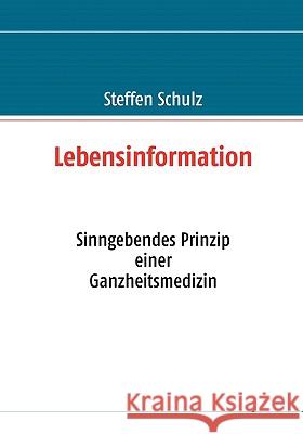 Lebensinformation: Sinngebendes Prinzip einer Ganzheitsmedizin Schulz, Steffen 9783833485916 Bod - książka