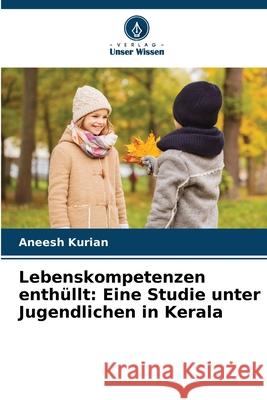 Lebenskompetenzen enth?llt: Eine Studie unter Jugendlichen in Kerala Aneesh Kurian 9786207594924 Verlag Unser Wissen - książka