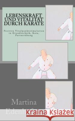 Lebenskraft und Vitalität durch Karate Edenhofner, Martina 9781539086642 Createspace Independent Publishing Platform - książka