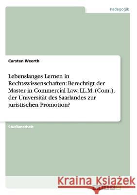 Lebenslanges Lernen in Rechtswissenschaften: Berechtigt der Master in Commercial Law, LL.M. (Com.), der Universität des Saarlandes zur juristischen Pr Weerth, Carsten 9783656237747 Grin Verlag - książka