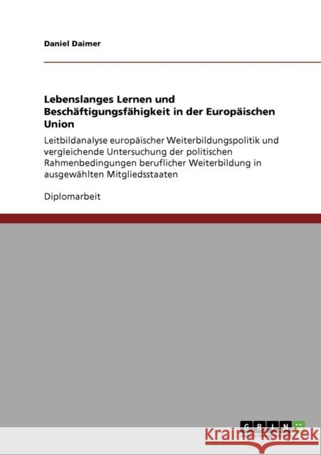 Lebenslanges Lernen und Beschäftigungsfähigkeit in der Europäischen Union: Leitbildanalyse europäischer Weiterbildungspolitik und vergleichende Unters Daimer, Daniel 9783640754410 Grin Verlag - książka