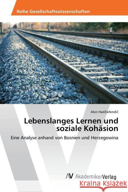 Lebenslanges Lernen und soziale Kohäsion : Eine Analyse anhand von Bosnien und Herzegowina Hadziefendic, Alen 9783639886276 AV Akademikerverlag - książka