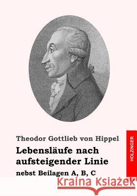 Lebensläufe nach aufsteigender Linie: nebst Beilagen A, B, C Von Hippel, Theodor Gottlieb 9781979358668 Createspace Independent Publishing Platform - książka