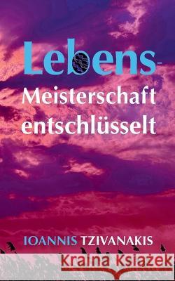 Lebensmeisterschaft entschlüsselt Ioannis Tzivanakis 9783940493385 Ioannis Tzivanakis Verlag - książka