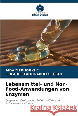 Lebensmittel- und Non-Food-Anwendungen von Enzymen MEKHOUKHE, AIDA, DEFLAOUI-ABDELFETTAH, LEILA 9786209338724 Verlag Unser Wissen - książka
