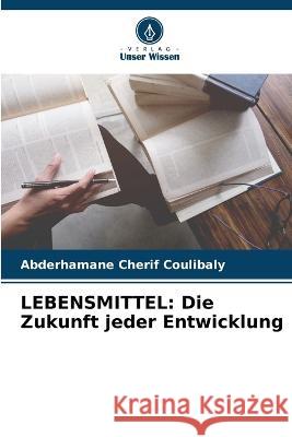 Lebensmittel: Die Zukunft jeder Entwicklung Abderhamane Cherif Coulibaly   9786205918494 Verlag Unser Wissen - książka