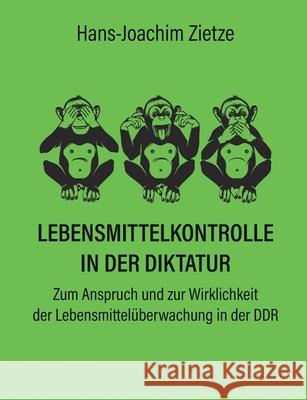 Lebensmittelkontrolle in der Diktatur: Zum Anspruch und zur Wirklichkeit der Lebensmittelüberwachung in der DDR Hans-Joachim Zietze 9783753474830 Books on Demand - książka