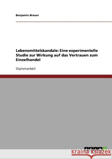 Lebensmittelskandale: Eine experimentelle Studie zur Wirkung auf das Vertrauen zum Einzelhandel Brauer, Benjamin 9783640325320 Grin Verlag - książka