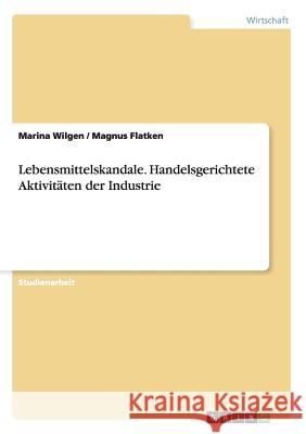 Lebensmittelskandale. Handelsgerichtete Aktivitäten der Industrie Marina Wilgen Magnus Flatken 9783656458401 Grin Verlag - książka