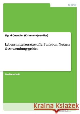 Lebensmittelzusatzstoffe: Funktion, Nutzen & Anwendungsgebiet Sigrid Quendler 9783638915311 Grin Verlag - książka