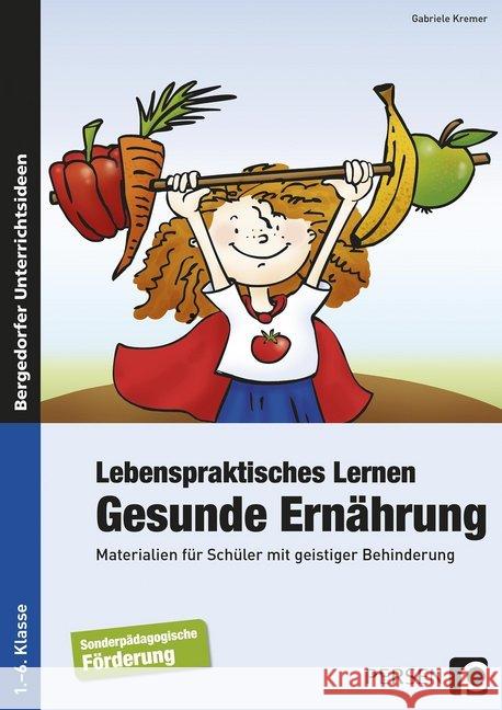 Lebenspraktisches Lernen: Gesunde Ernährung : Materialien für Schüler mit geistiger Behinderung. 1.-6. Klasse Kremer, Gabriele 9783403232612 Persen Verlag in der AAP Lehrerfachverlage Gm - książka