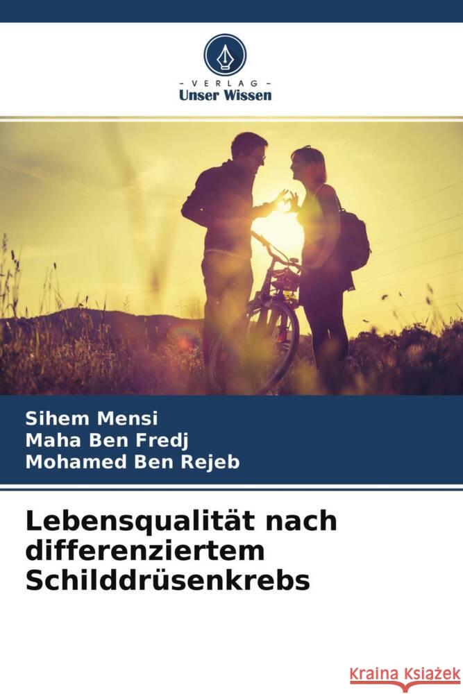 Lebensqualität nach differenziertem Schilddrüsenkrebs Mensi, Sihem, Ben Fredj, Maha, Ben Rejeb, Mohamed 9786203767063 Verlag Unser Wissen - książka