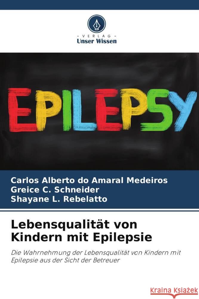 Lebensqualit?t von Kindern mit Epilepsie Carlos Alberto Do Amaral Medeiros Greice C. Schneider Shayane L. Rebelatto 9786207199747 Verlag Unser Wissen - książka