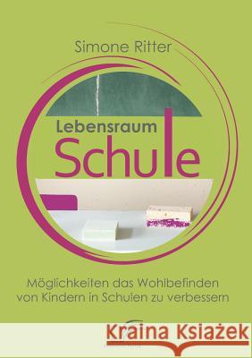 Lebensraum Schule: Möglichkeiten das Wohlbefinden von Kindern in Schulen zu verbessern Ritter, Simone 9783836664332 Diplomica - książka