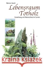 Lebensraum Totholz : Gestaltung und Naturschutz im Garten David, Werner   9783895662706 Pala-Verlag - książka