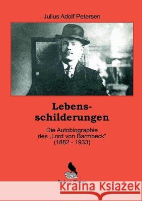 Lebensschilderungen: Die Autobiographie des Lord von Barmbeck (1882 - 1933) Julius Adolf Petersen 9783756236497 Books on Demand - książka