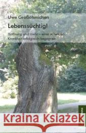 Lebenssüchtig! : Hoffnung und mehr - einer schweren Krankheit erfolgreich begegnen Großöhmichen, Uwe   9783865827692 Monsenstein und Vannerdat - książka