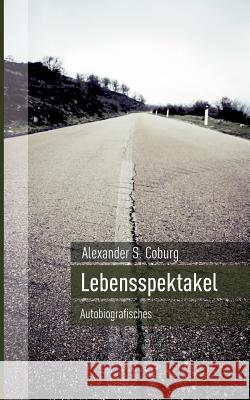 Lebensspektakel: Autobiographisches Coburg, Alexander S. 9783741298929 Books on Demand - książka